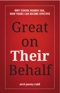 The cover of AJ Crabill's book, which is called Great on Their Behalf. It's red with white and black letters; the subtitle is Why school boards fail, how yours can become effective.